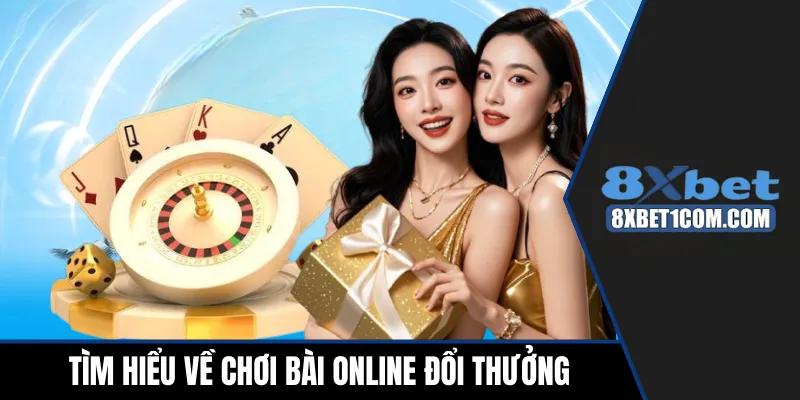 Tìm hiểu về chơi bài online đổi thưởng